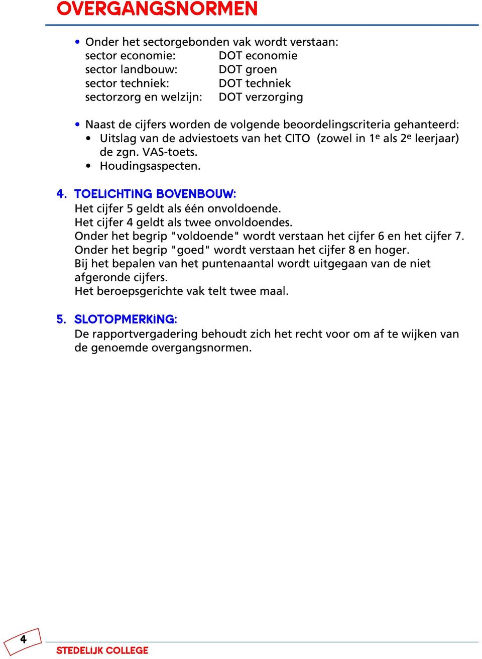 TOELICHTING BOVENBOUW: Het cijfer 5 geldt als één onvoldoende. Het cijfer 4 geldt als twee onvoldoendes. Onder het begrip "voldoende" wordt verstaan het cijfer 6 en het cijfer 7.