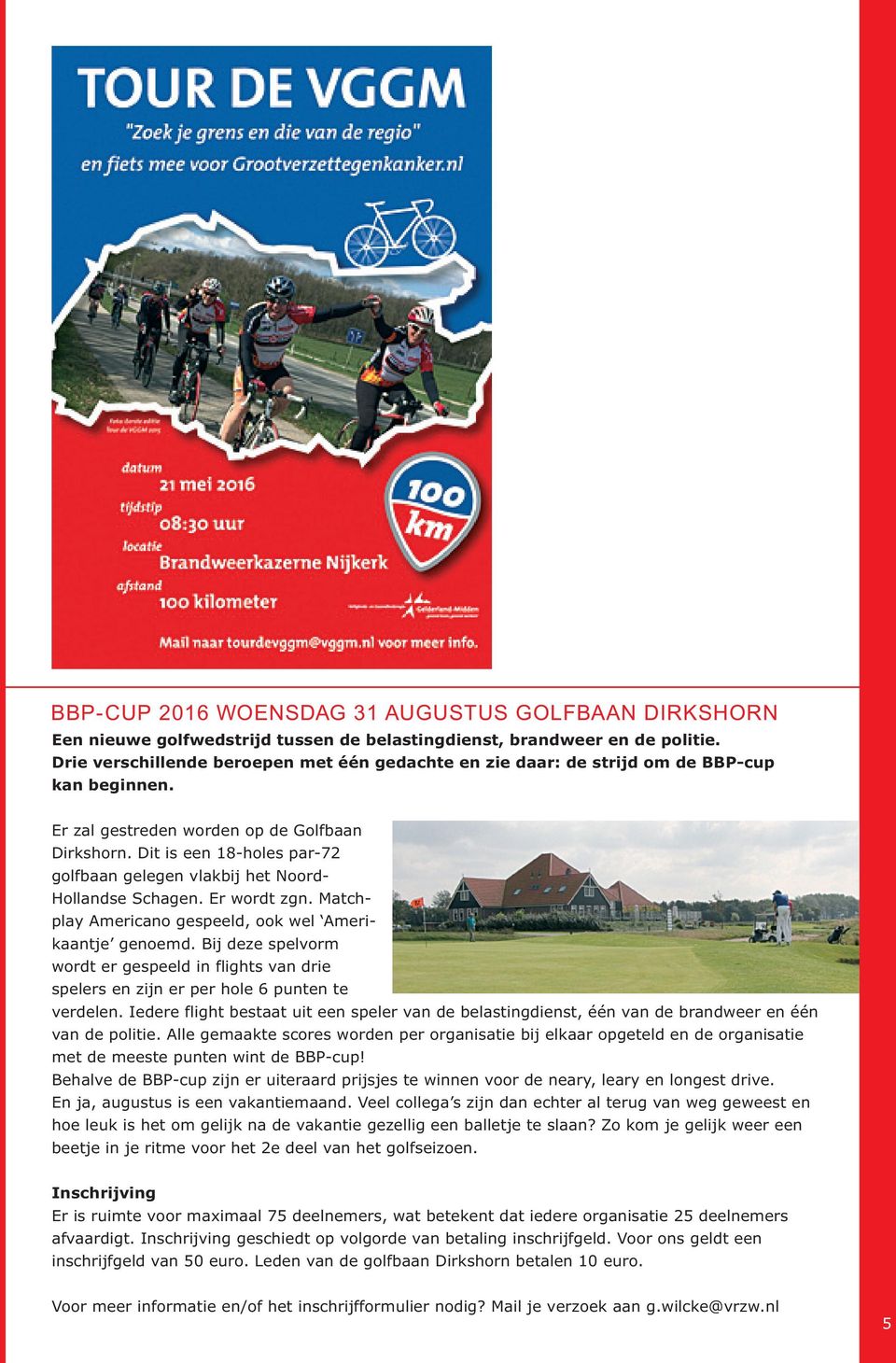 Dit is een 18-holes par-72 golfbaan gelegen vlakbij het Noord- Hollandse Schagen. Er wordt zgn. Matchplay Americano gespeeld, ook wel Ameri- kaantje genoemd.