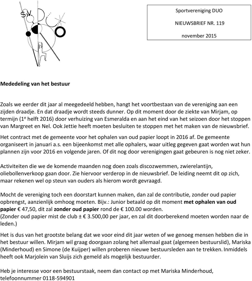 Ook Jettie heeft moeten besluiten te stoppen met het maken van de nieuwsbrief. Het contract met de gemeente voor het ophalen van oud papier loopt in 2016 af. De gemeente organiseert in januari a.s. een bijeenkomst met alle ophalers, waar uitleg gegeven gaat worden wat hun plannen zijn voor 2016 en volgende jaren.