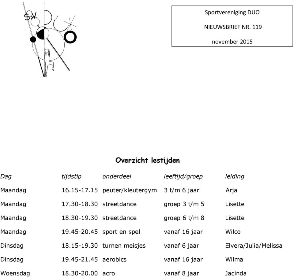 30 streetdance groep 6 t/m 8 Lisette Maandag 19.45-20.45 sport en spel vanaf 16 jaar Wilco Dinsdag 18.15-19.