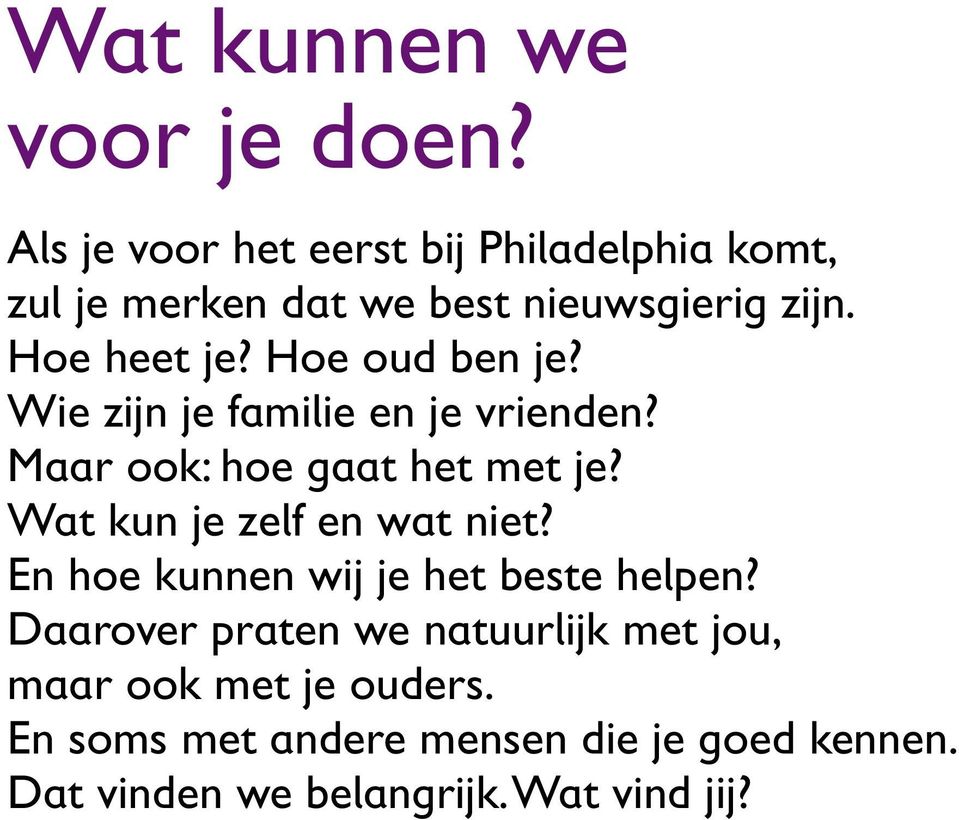 Hoe oud ben je? Wie zijn je familie en je vrienden? Maar ook: hoe gaat het met je?