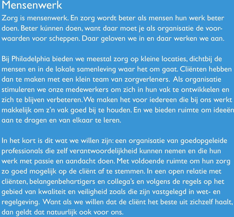 Cliënten hebben dan te maken met een klein team van zorgverleners. Als organisatie stimuleren we onze medewerkers om zich in hun vak te ontwikkelen en zich te blijven verbeteren.