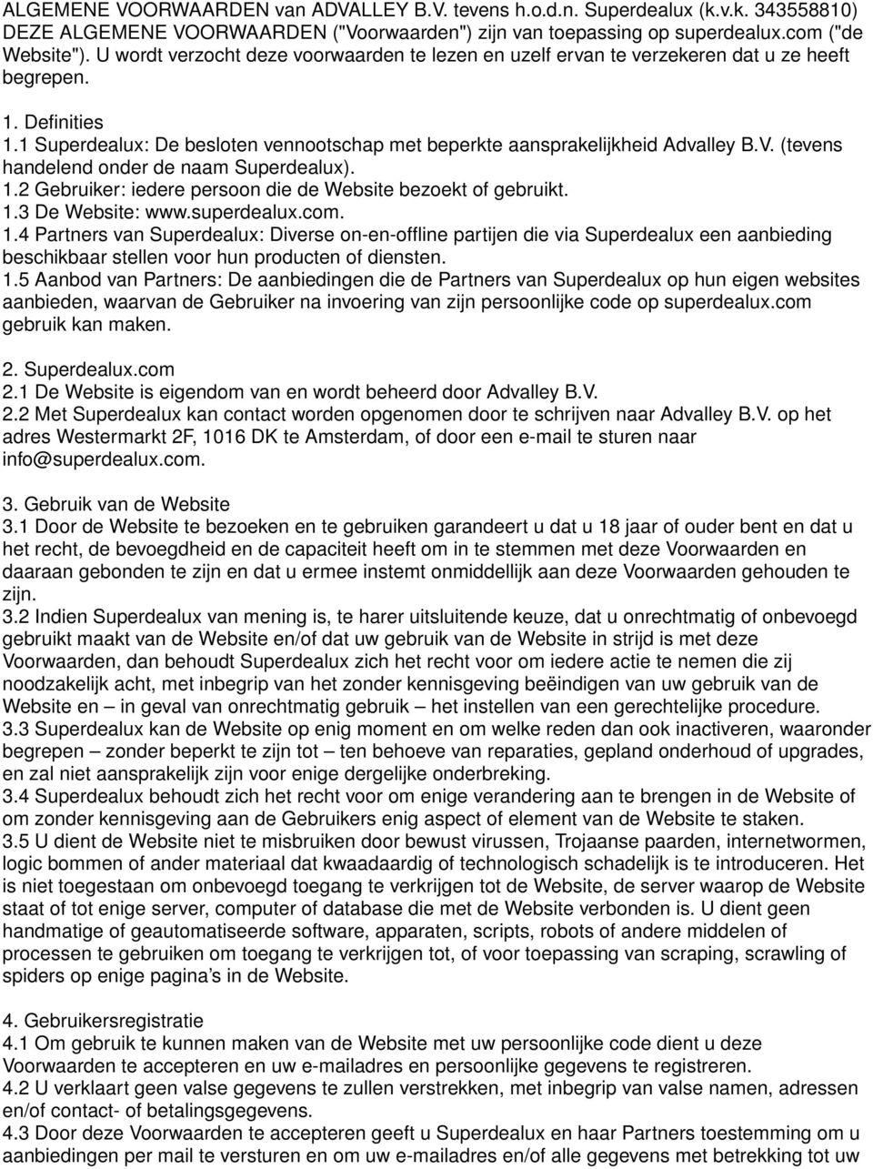 (tevens handelend onder de naam Superdealux). 1.2 Gebruiker: iedere persoon die de Website bezoekt of gebruikt. 1.3 De Website: www.superdealux.com. 1.4 Partners van Superdealux: Diverse on-en-offline partijen die via Superdealux een aanbieding beschikbaar stellen voor hun producten of diensten.