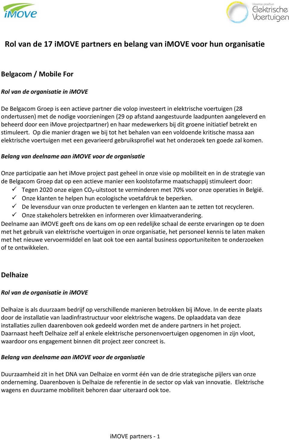 Op die manier dragen we bij tot het behalen van een voldoende kritische massa aan elektrische voertuigen met een gevarieerd gebruiksprofiel wat het onderzoek ten goede zal komen.