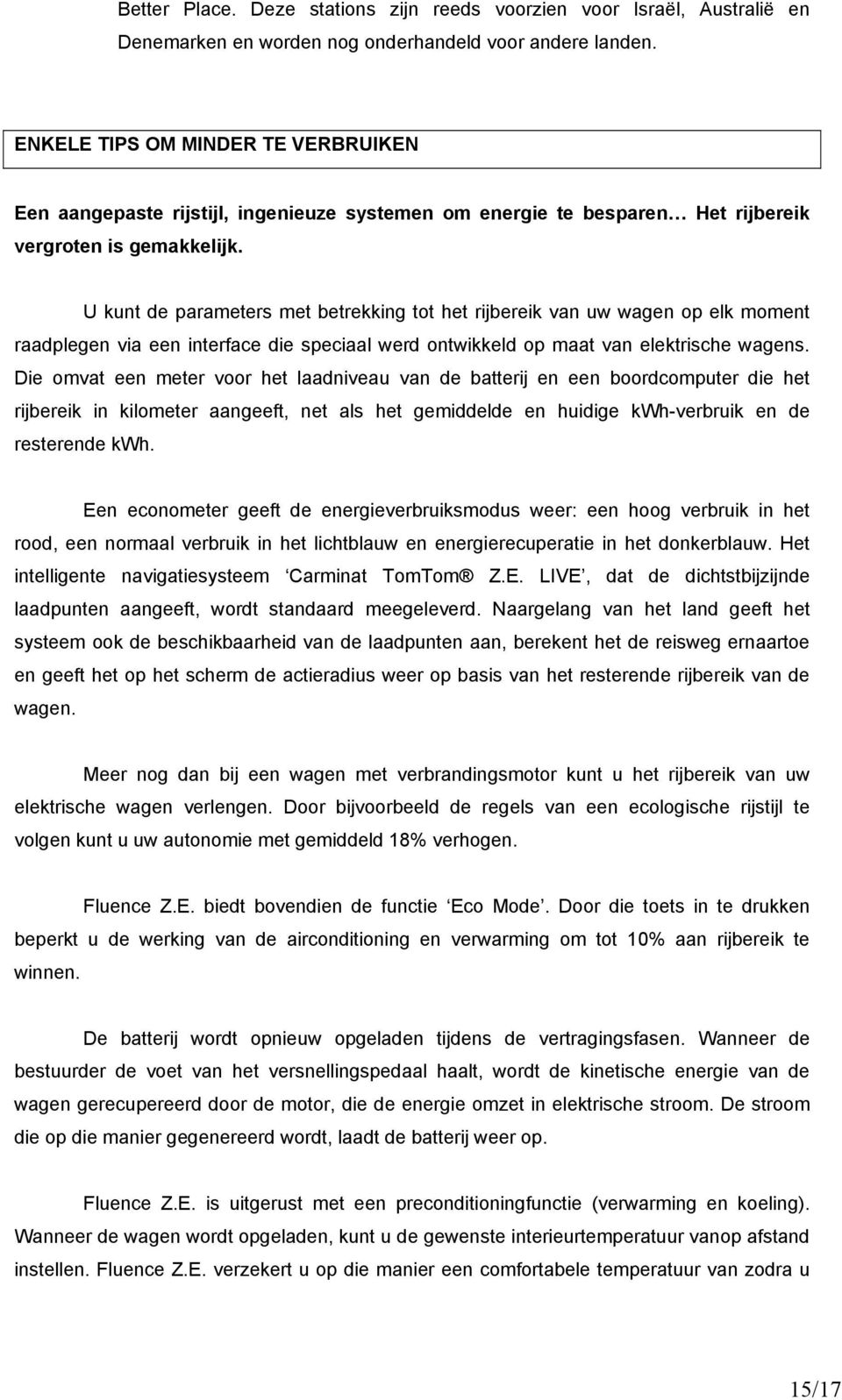 U kunt de parameters met betrekking tot het rijbereik van uw wagen op elk moment raadplegen via een interface die speciaal werd ontwikkeld op maat van elektrische wagens.