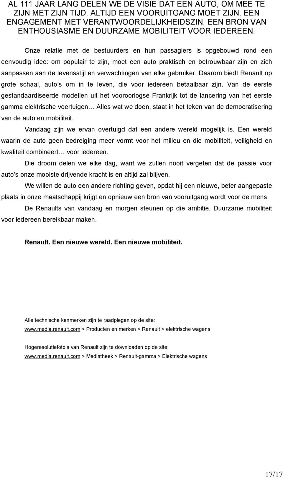 Onze relatie met de bestuurders en hun passagiers is opgebouwd rond een eenvoudig idee: om populair te zijn, moet een auto praktisch en betrouwbaar zijn en zich aanpassen aan de levensstijl en