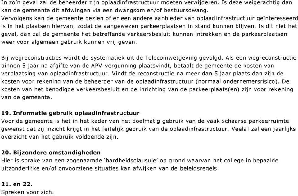 Is dit niet het geval, dan zal de gemeente het betreffende verkeersbesluit kunnen intrekken en de parkeerplaatsen weer voor algemeen gebruik kunnen vrij geven.