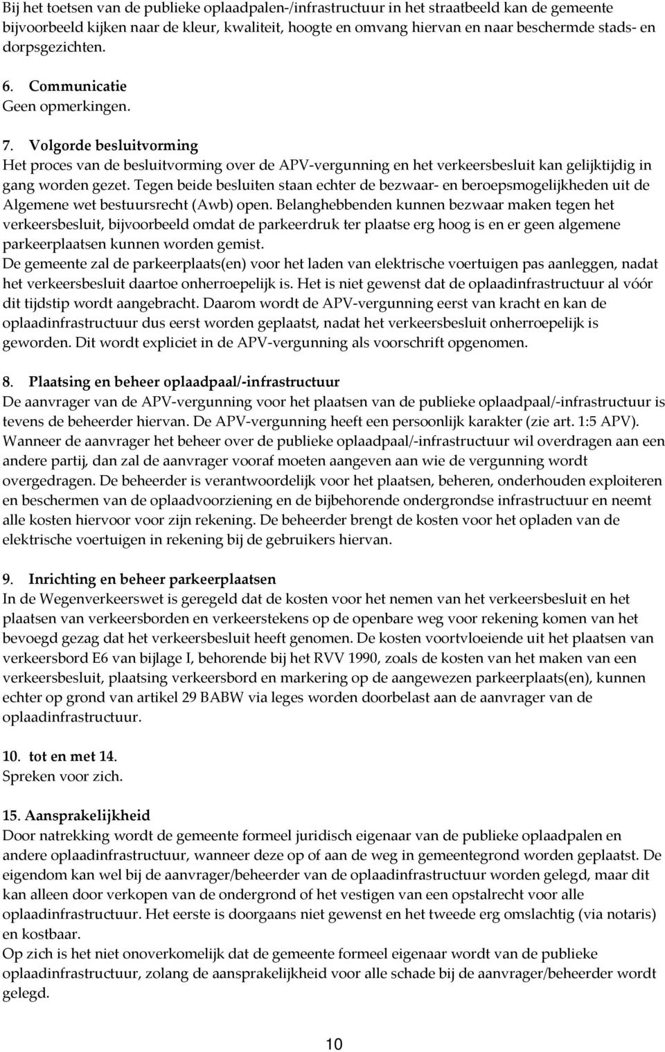 Tegen beide besluiten staan echter de bezwaar en beroepsmogelijkheden uit de Algemene wet bestuursrecht (Awb) open.