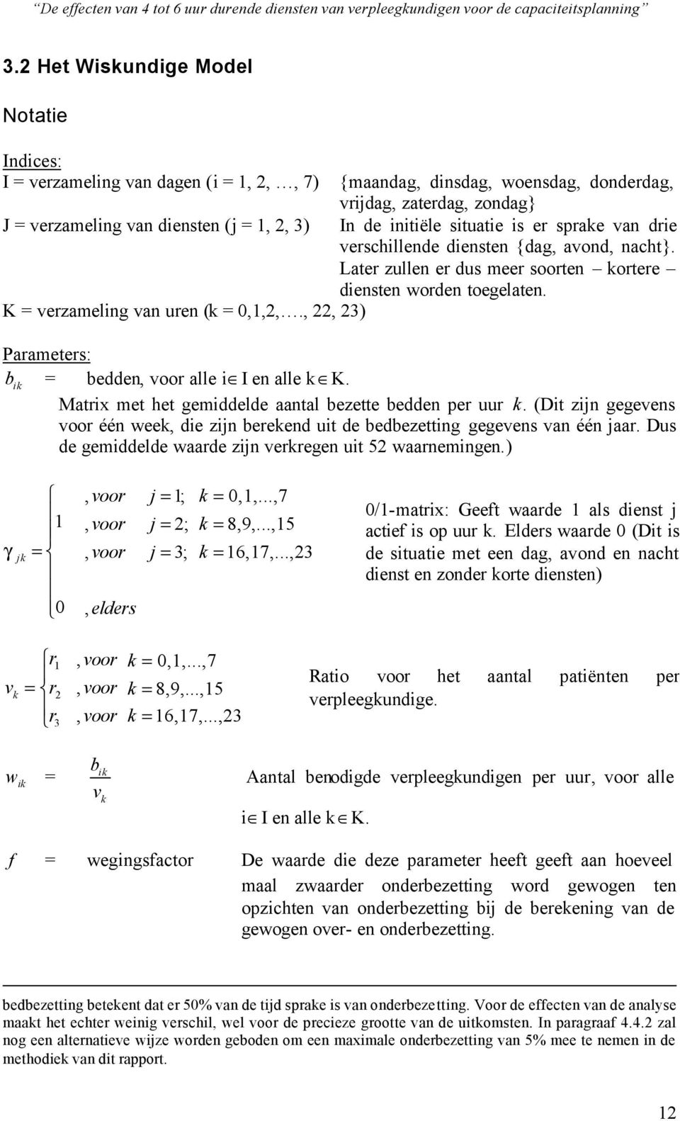 , 22, 23) Parameters: b ik = bedden, voor alle i I en alle k K. Matrix met het gemiddelde aantal bezette bedden per uur k.