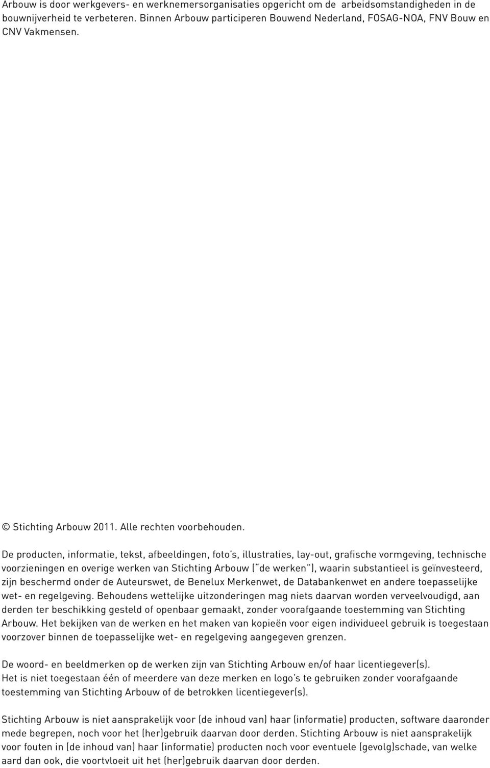 De producten, informatie, tekst, afbeeldingen, foto s, illustraties, lay-out, grafische vormgeving, technische voorzieningen en overige werken van Stichting Arbouw ( de werken ), waarin substantieel