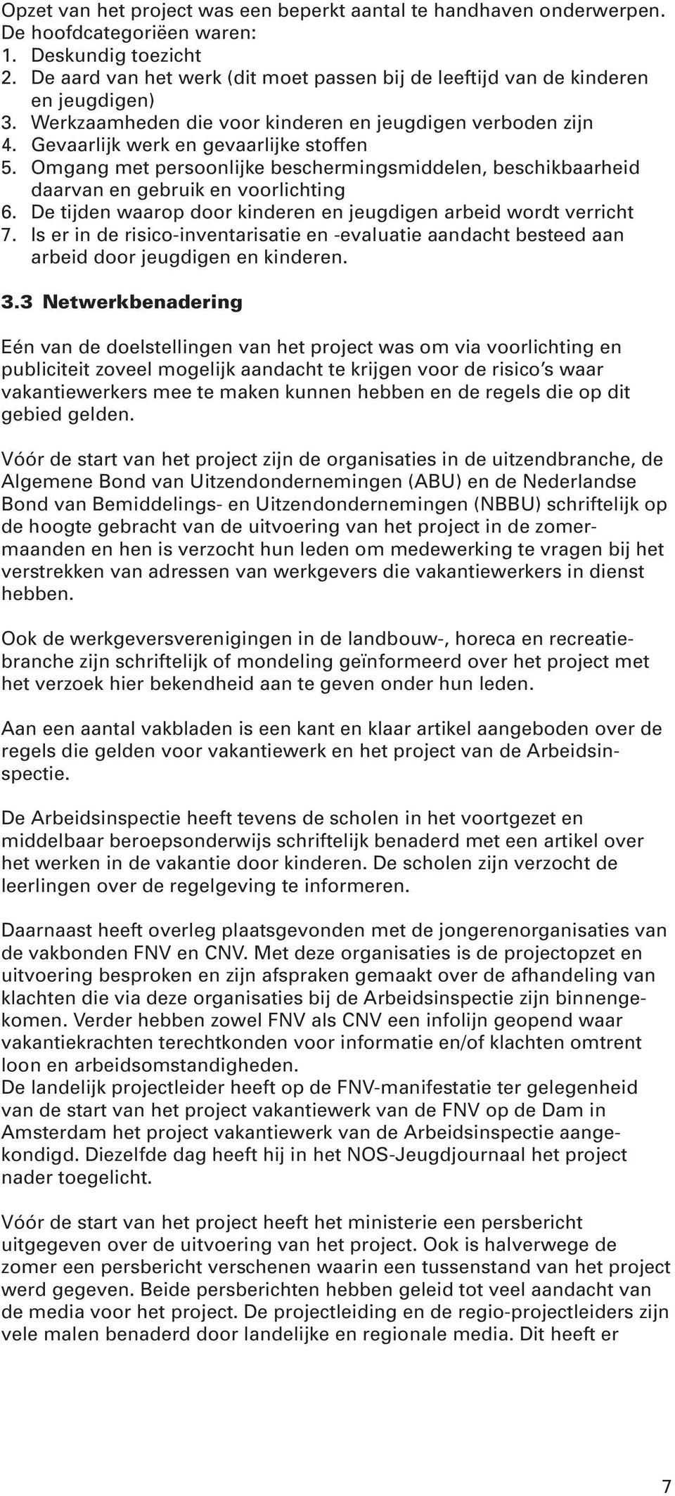 Omgang met persoonlijke beschermingsmiddelen, beschikbaarheid daarvan en gebruik en voorlichting 6. De tijden waarop door kinderen en jeugdigen arbeid wordt verricht 7.