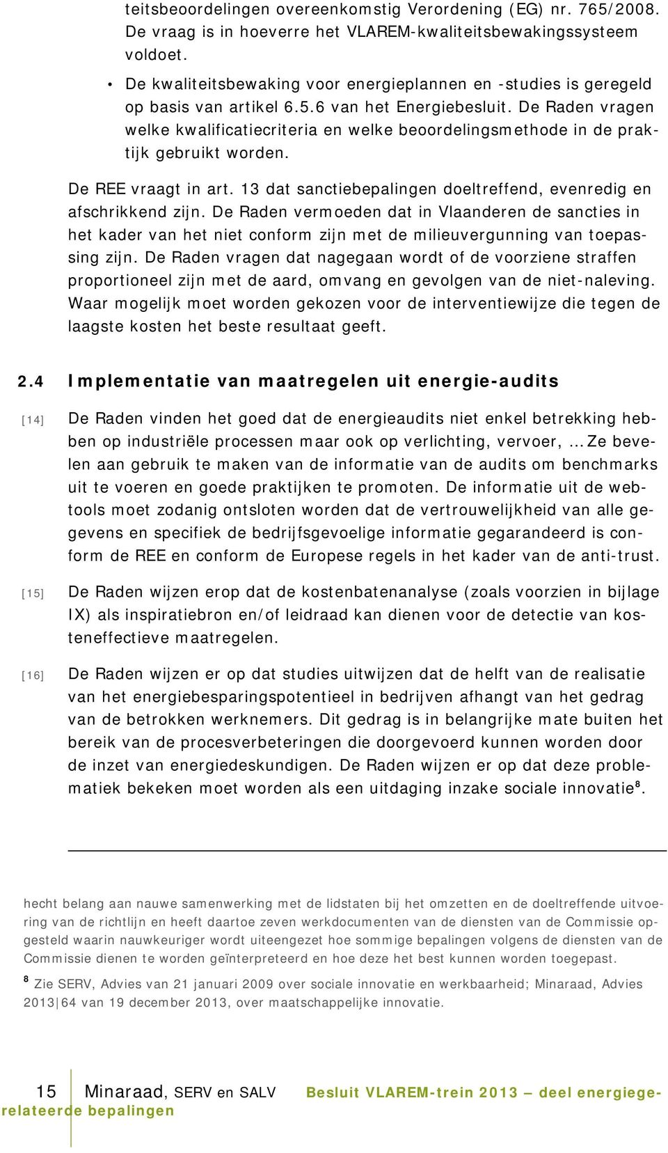 De Raden vragen welke kwalificatiecriteria en welke beoordelingsmethode in de praktijk gebruikt worden. De REE vraagt in art. 13 dat sanctie doeltreffend, evenredig en afschrikkend zijn.