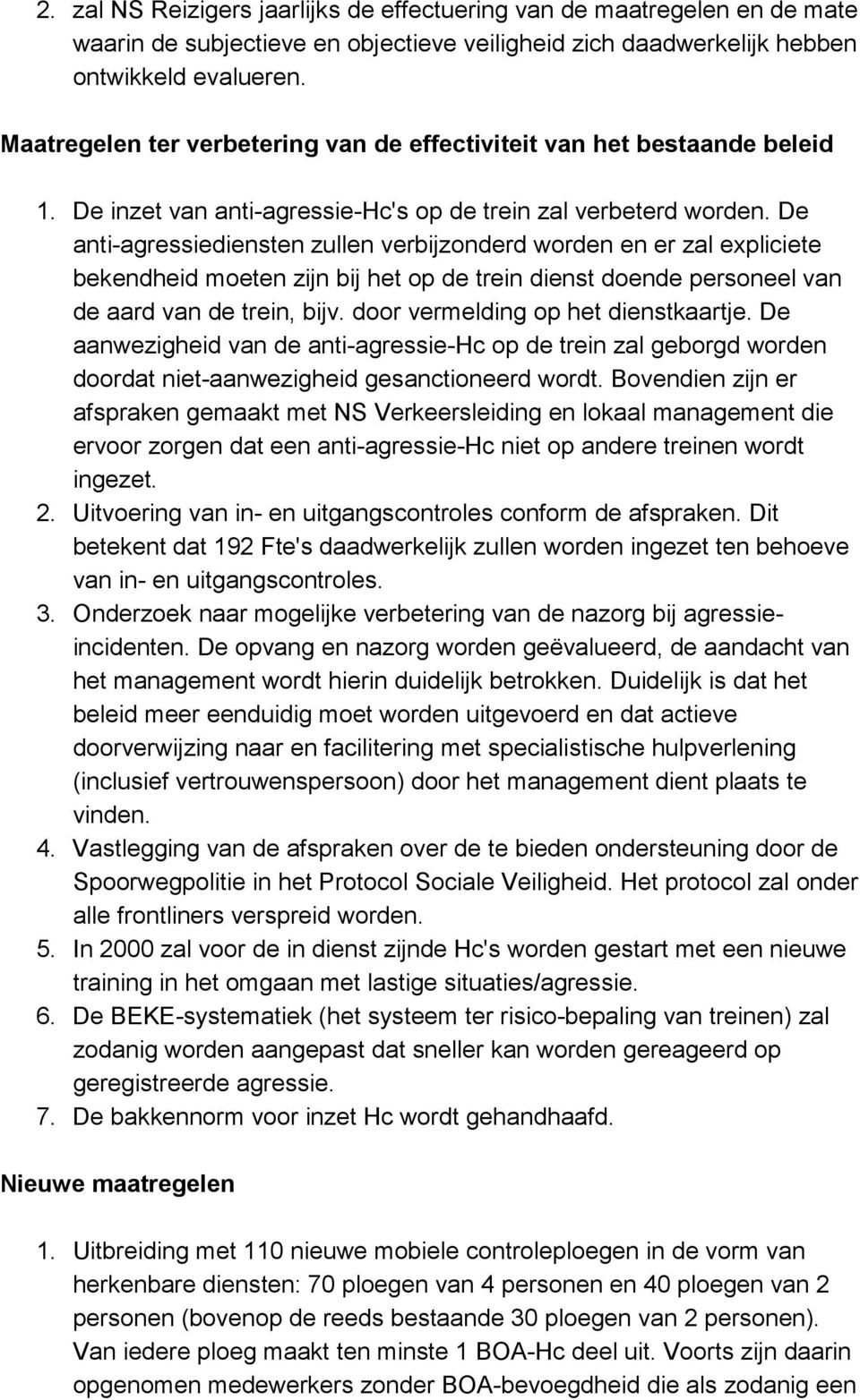 De anti-agressiediensten zullen verbijzonderd worden en er zal expliciete bekendheid moeten zijn bij het op de trein dienst doende personeel van de aard van de trein, bijv.