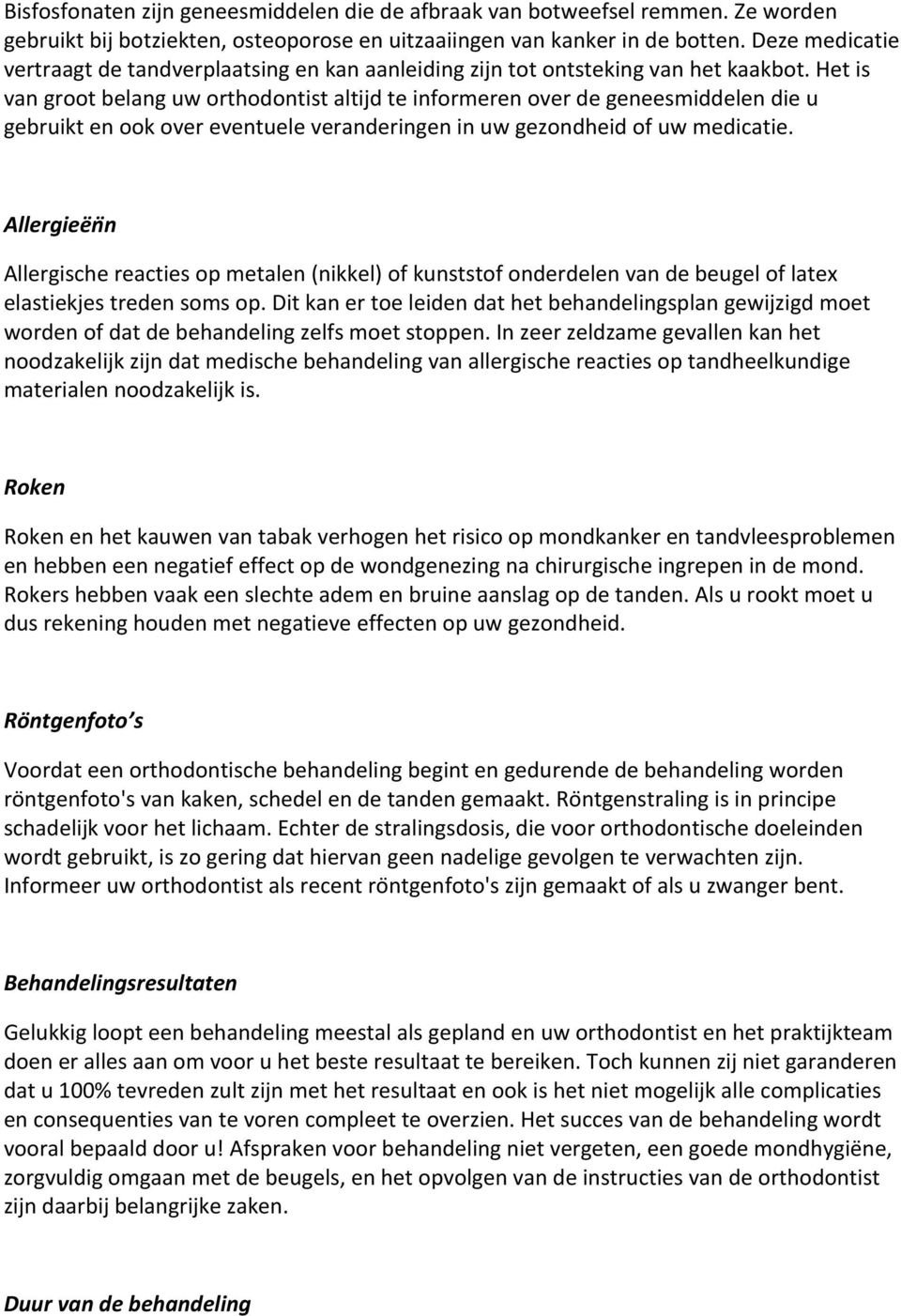 Het is van groot belang uw orthodontist altijd te informeren over de geneesmiddelen die u gebruikt en ook over eventuele veranderingen in uw gezondheid of uw medicatie.