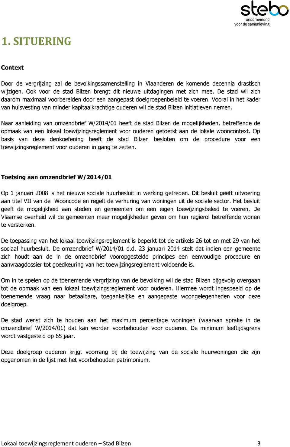 Vooral in het kader van huisvesting van minder kapitaalkrachtige ouderen wil de stad Bilzen initiatieven nemen.