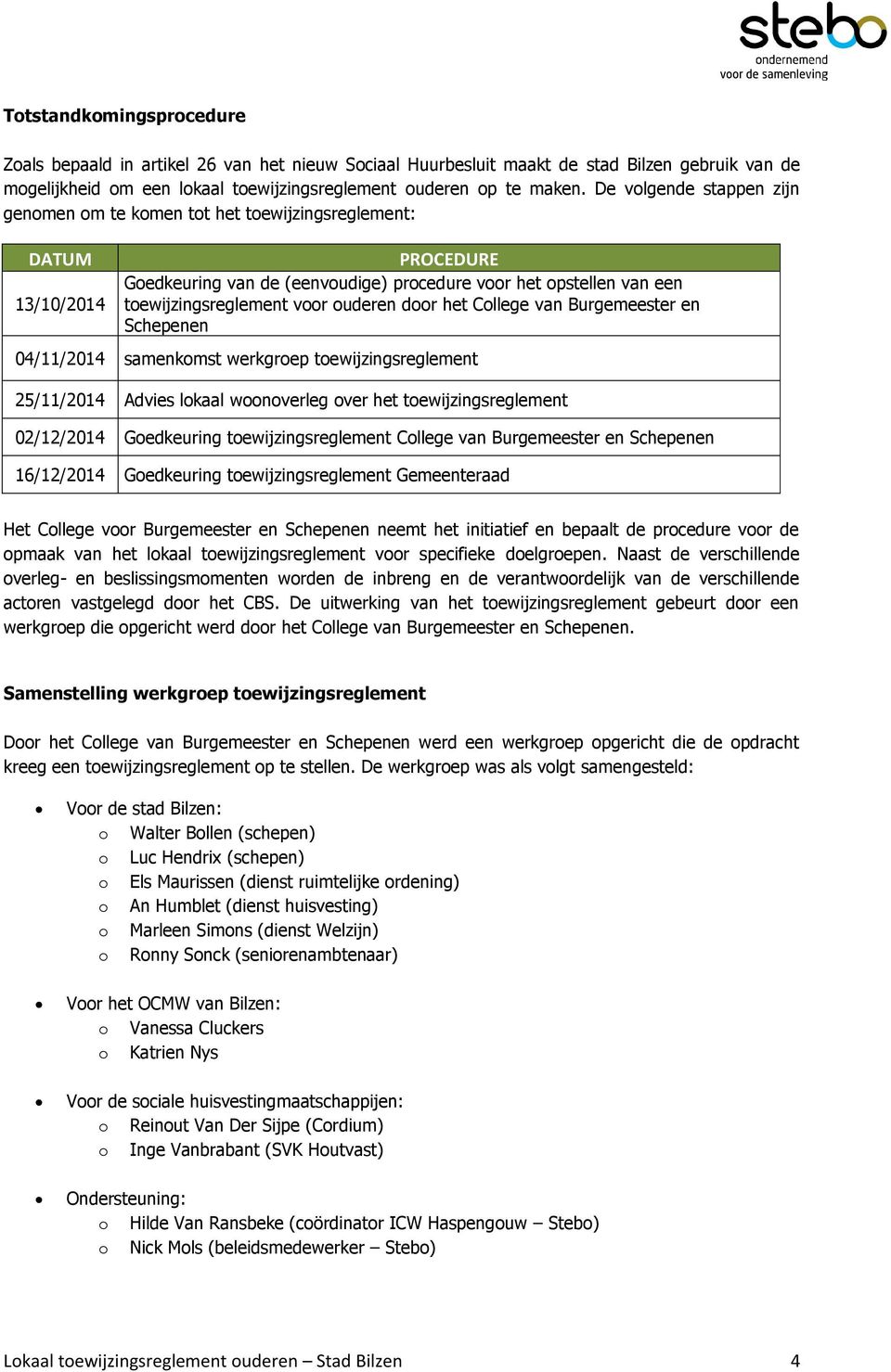 ouderen door het College van Burgemeester en Schepenen 04/11/2014 samenkomst werkgroep toewijzingsreglement 25/11/2014 Advies lokaal woonoverleg over het toewijzingsreglement 02/12/2014 Goedkeuring