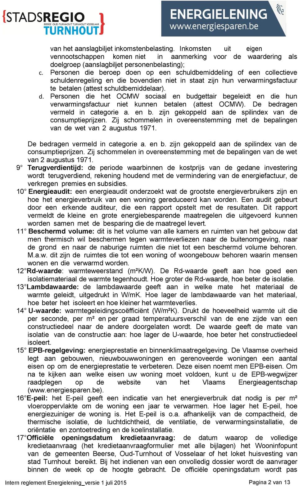 De bedragen vermeld in categorie a. en b. zijn gekoppeld aan de spilindex van de consumptieprijzen. Zij schommelen in overeenstemming met de bepalingen van de wet van 2 augustus 1971.