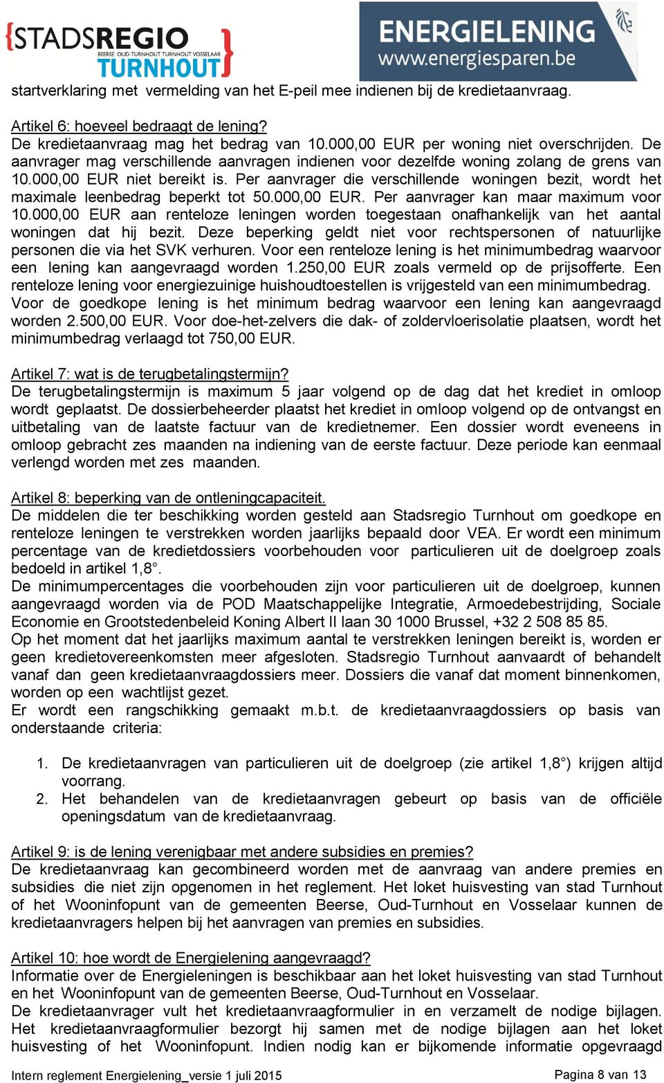 Per aanvrager die verschillende woningen bezit, wordt het maximale leenbedrag beperkt tot 50.000,00 EUR. Per aanvrager kan maar maximum voor 10.