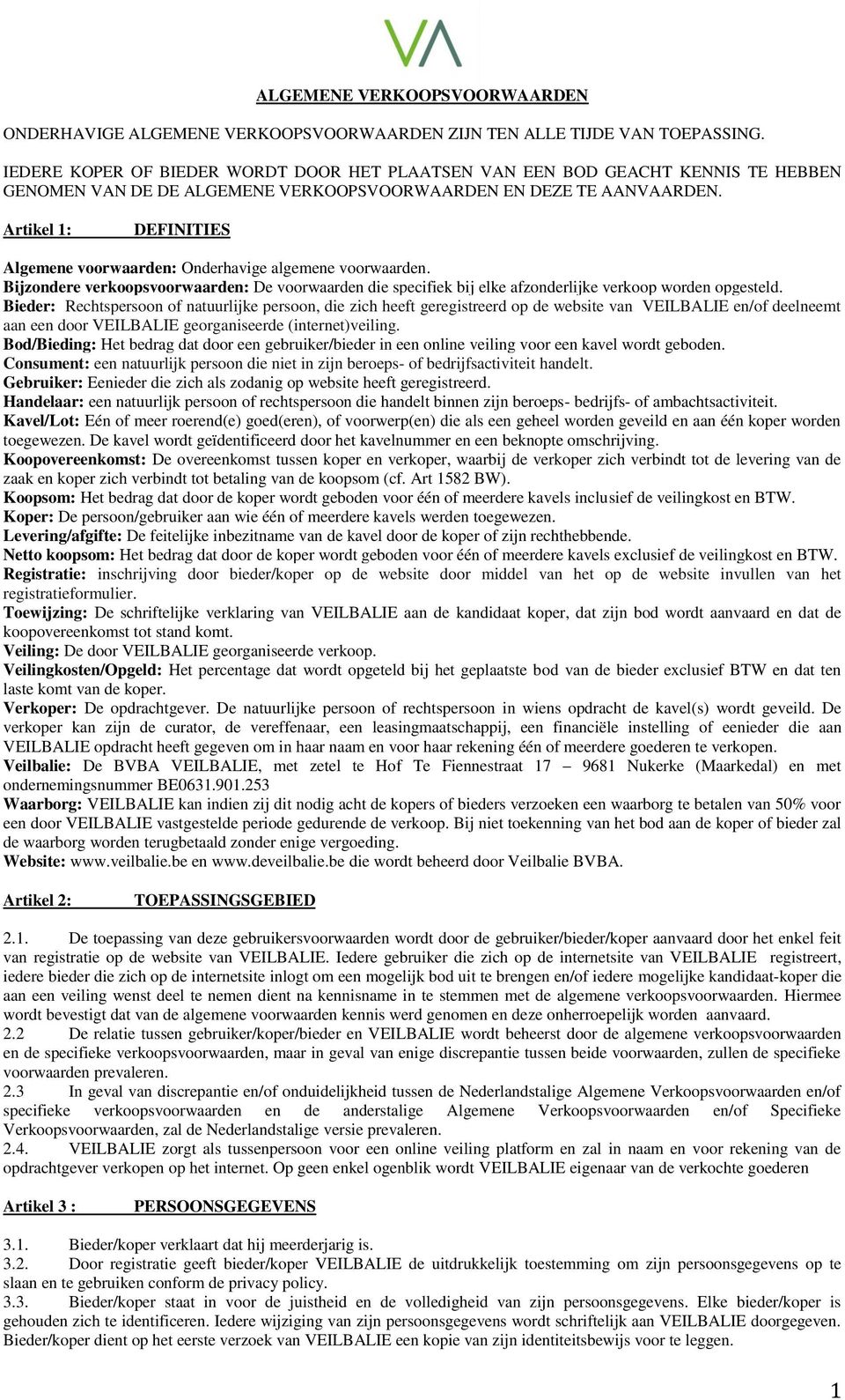 Artikel 1: DEFINITIES Algemene voorwaarden: Onderhavige algemene voorwaarden. Bijzondere verkoopsvoorwaarden: De voorwaarden die specifiek bij elke afzonderlijke verkoop worden opgesteld.