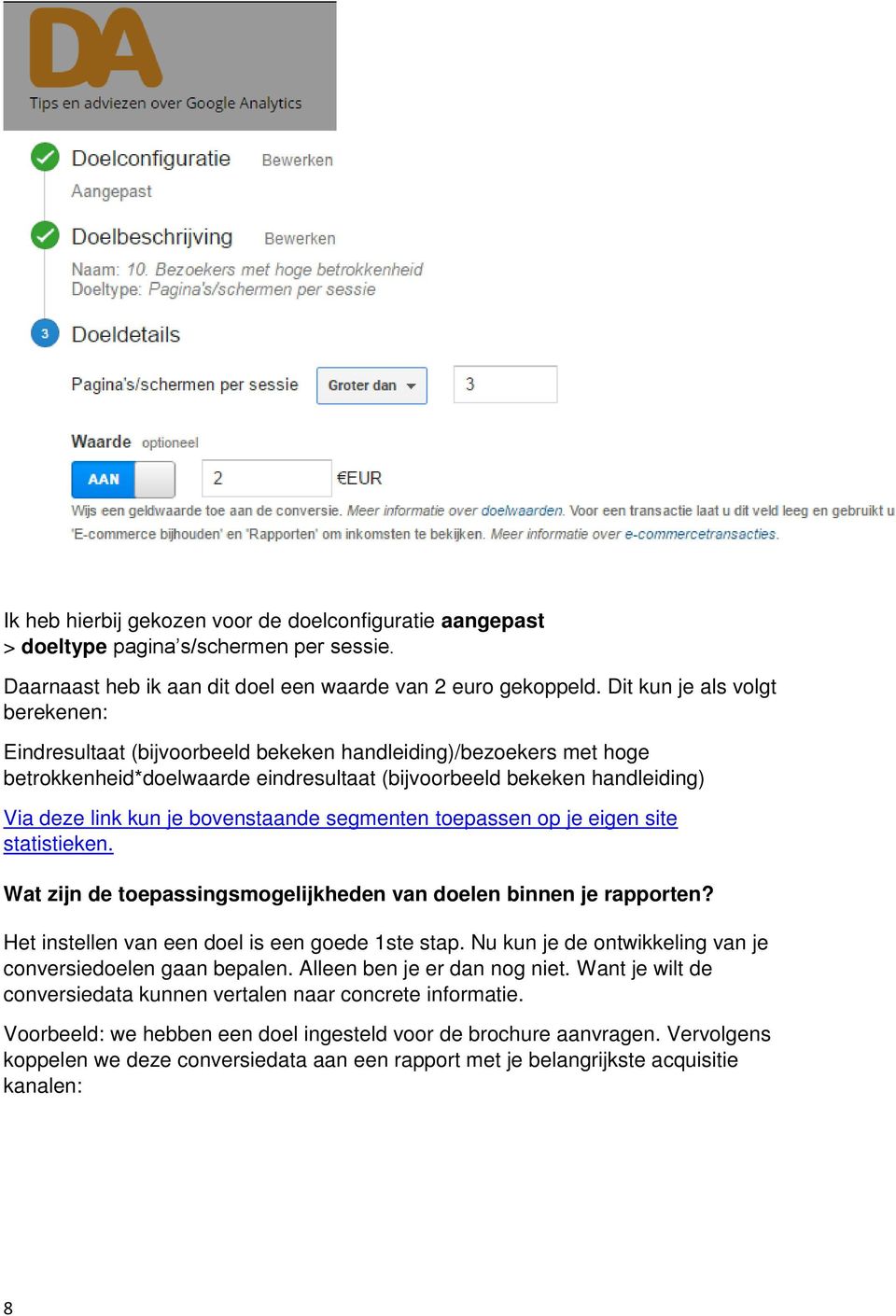 bovenstaande segmenten toepassen op je eigen site statistieken. Wat zijn de toepassingsmogelijkheden van doelen binnen je rapporten? Het instellen van een doel is een goede 1ste stap.