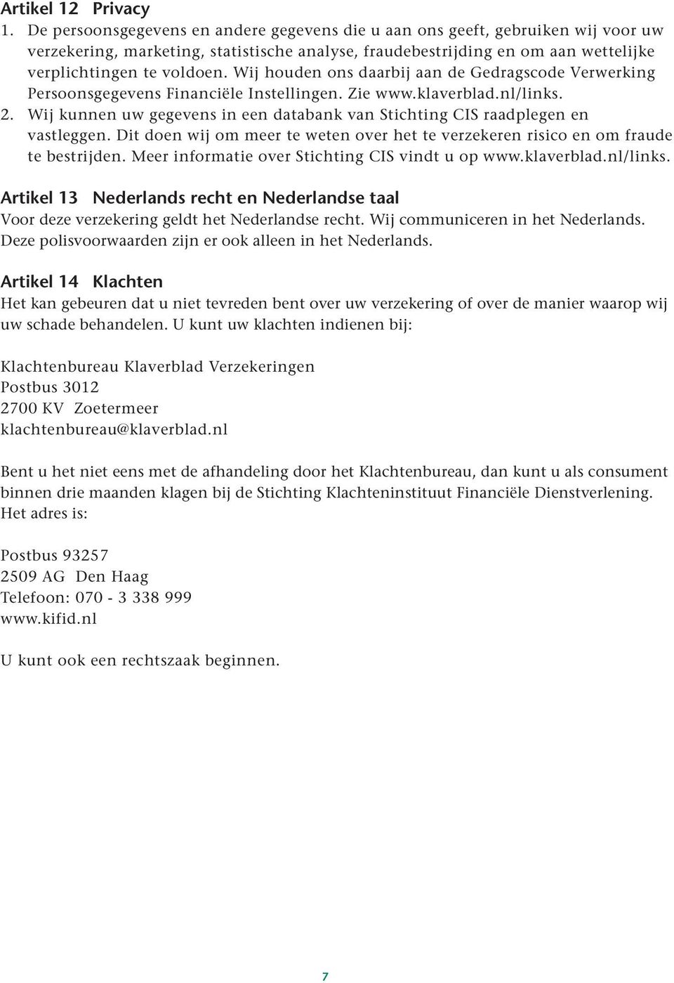 Wij houden ons daarbij aan de Gedragscode Verwerking Persoonsgegevens Financiële Instellingen. Zie www.klaverblad.nl/links. 2.