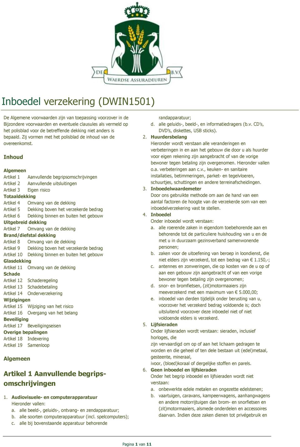 Inhoud Algemeen Artikel 1 Aanvullende begripsomschrijvingen Artikel 2 Aanvullende uitsluitingen Artikel 3 Eigen risico Totaaldekking Artikel 4 Omvang van de dekking Artikel 5 Dekking boven het