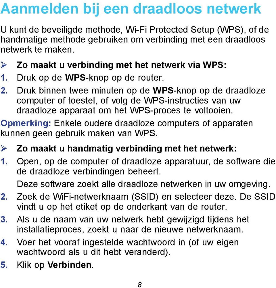 Druk binnen twee minuten op de WPS-knop op de draadloze computer of toestel, of volg de WPS-instructies van uw draadloze apparaat om het WPS-proces te voltooien.