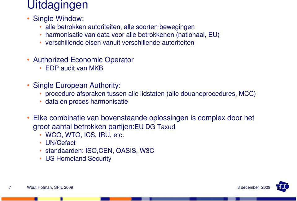 afspraken tussen alle lidstaten (alle douaneprocedures, MCC) data en proces harmonisatie Elke combinatie van bovenstaande oplossingen is