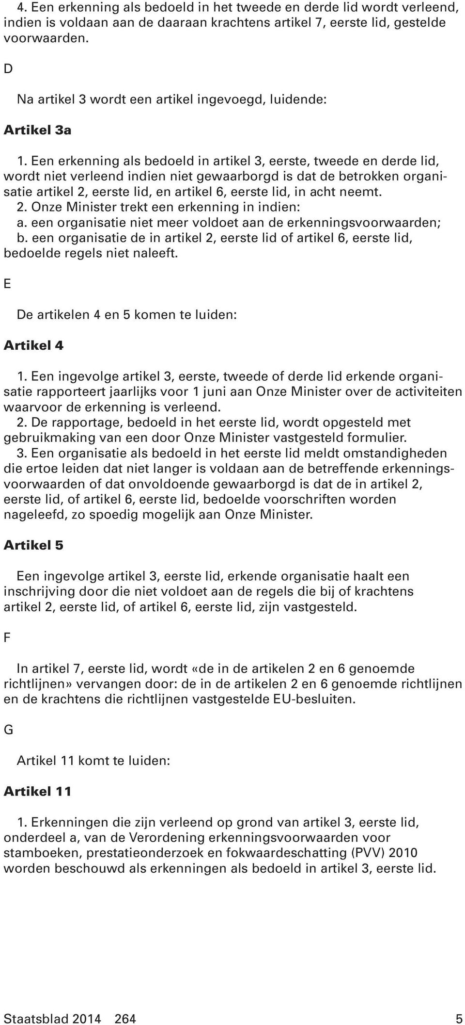 Een erkenning als bedoeld in artikel 3, eerste, tweede en derde lid, wordt niet verleend indien niet gewaarborgd is dat de betrokken organisatie artikel 2, eerste lid, en artikel 6, eerste lid, in