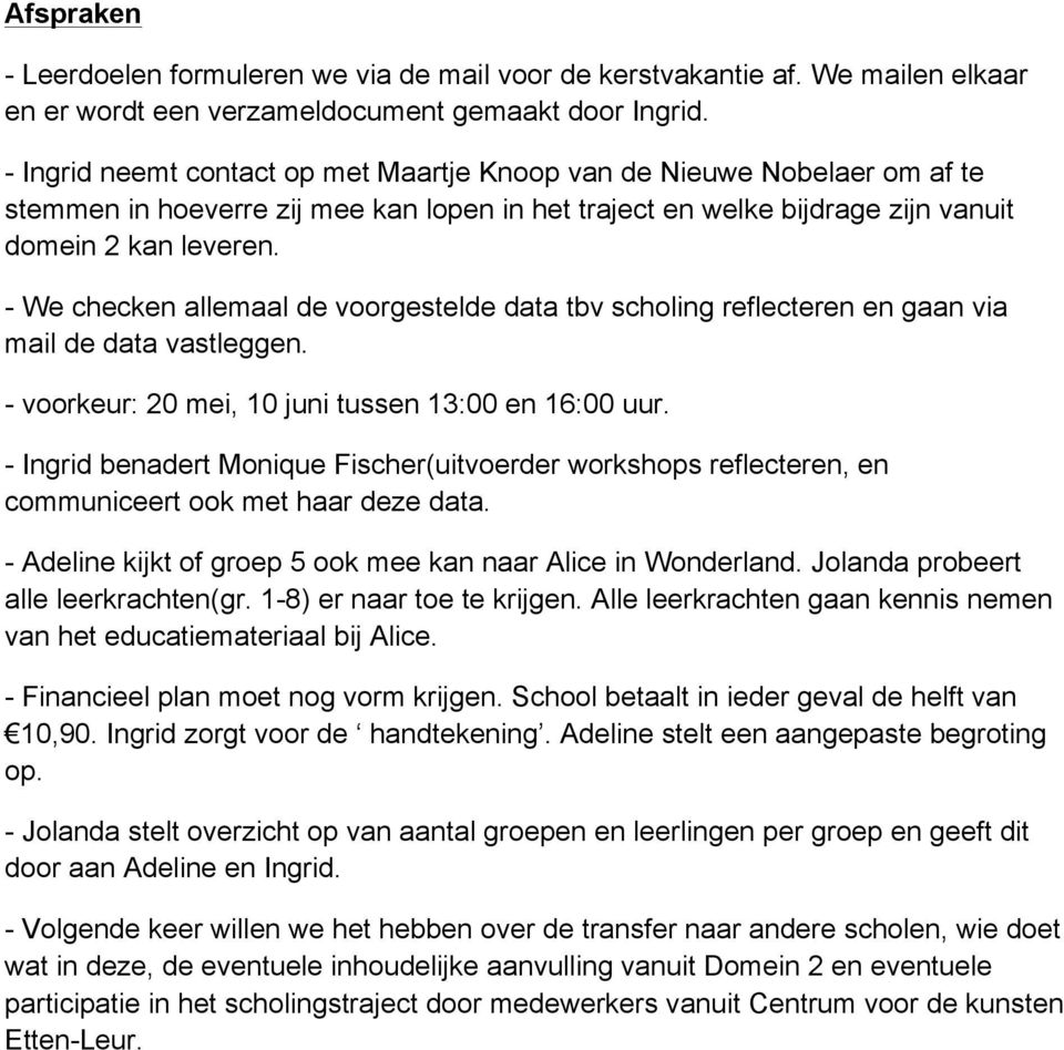 - We checken allemaal de voorgestelde data tbv scholing reflecteren en gaan via mail de data vastleggen. - voorkeur: 20 mei, 10 juni tussen 13:00 en 16:00 uur.