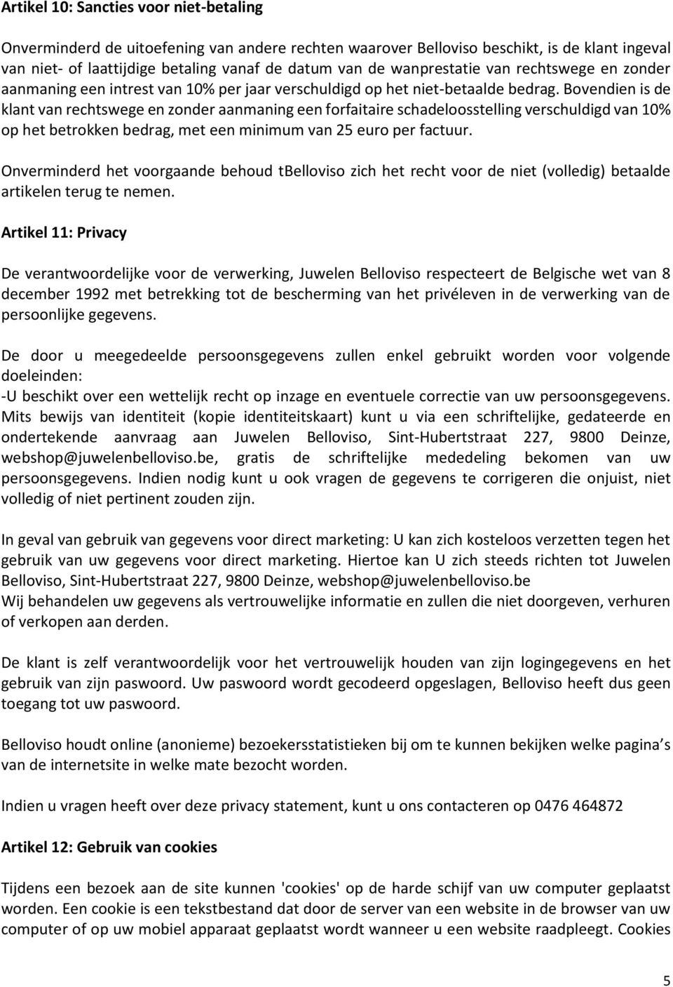 Bovendien is de klant van rechtswege en zonder aanmaning een forfaitaire schadeloosstelling verschuldigd van 10% op het betrokken bedrag, met een minimum van 25 euro per factuur.