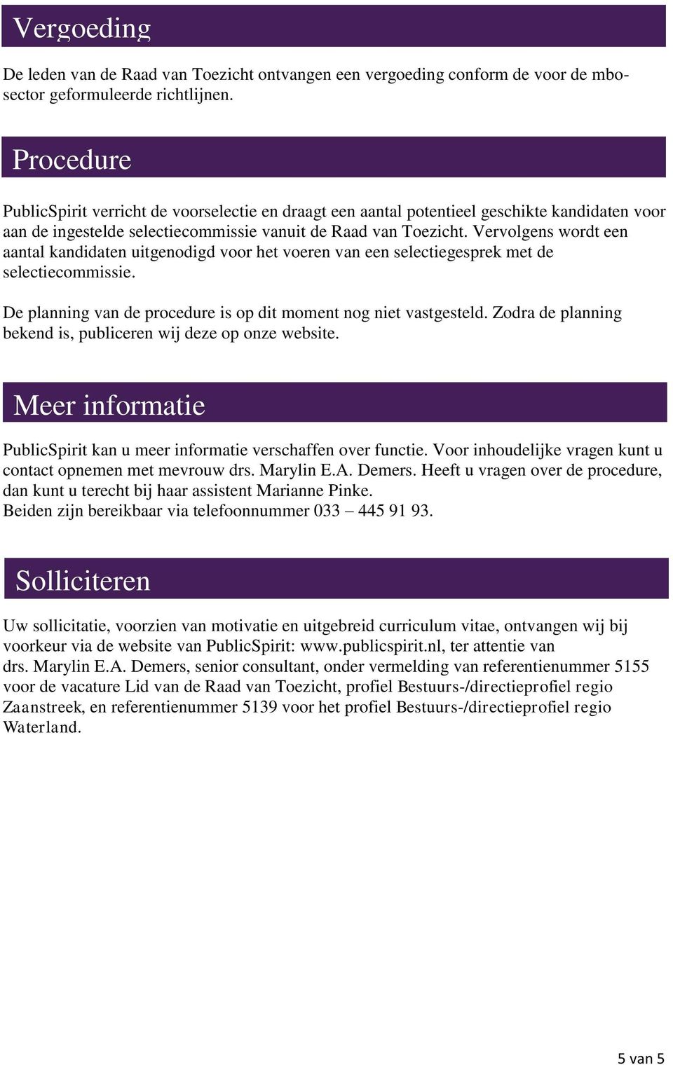 Vervolgens wordt een aantal kandidaten uitgenodigd voor het voeren van een selectiegesprek met de selectiecommissie. De planning van de procedure is op dit moment nog niet vastgesteld.