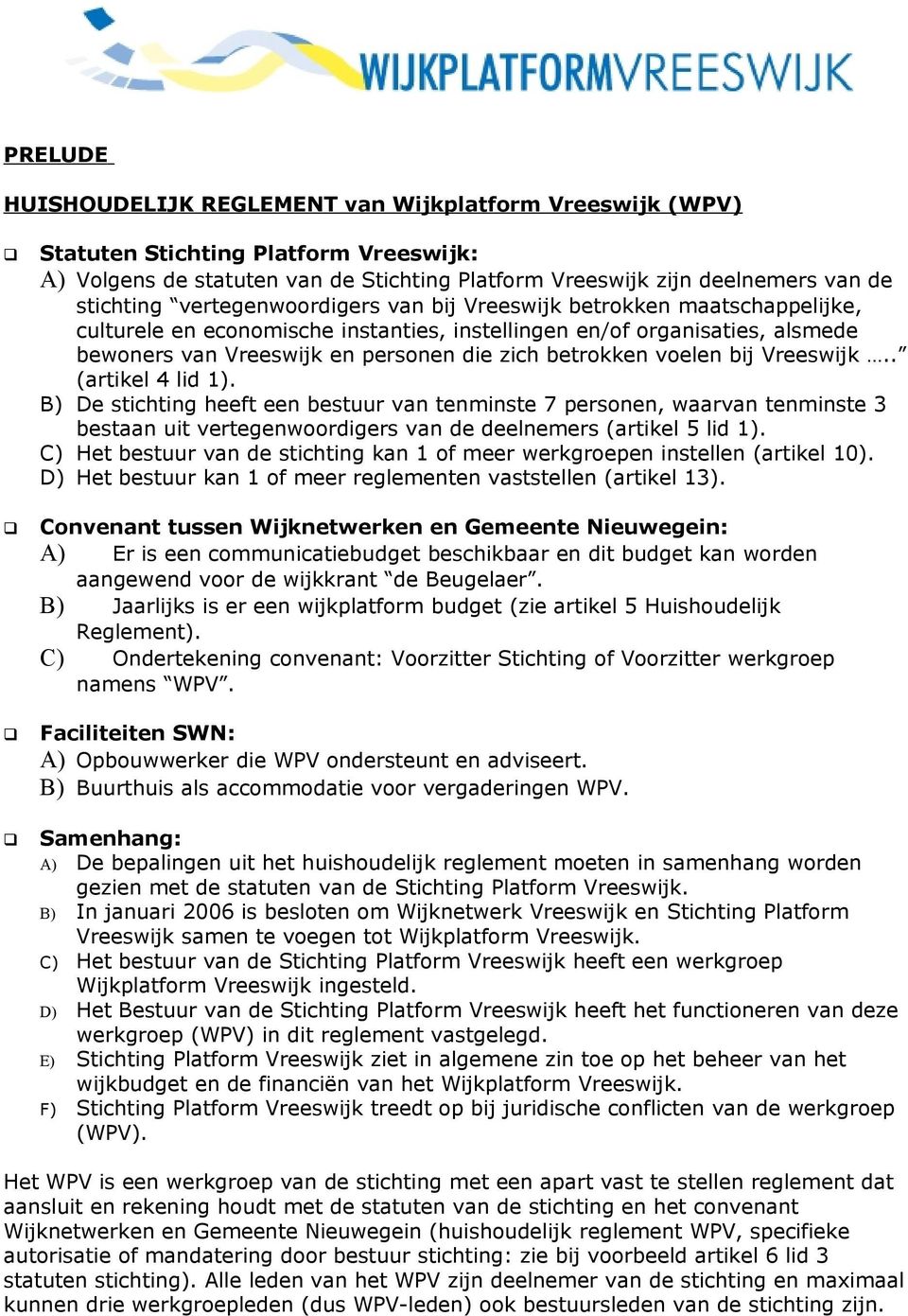 voelen bij Vreeswijk.. (artikel 4 lid 1). B) De stichting heeft een bestuur van tenminste 7 personen, waarvan tenminste 3 bestaan uit vertegenwoordigers van de deelnemers (artikel 5 lid 1).