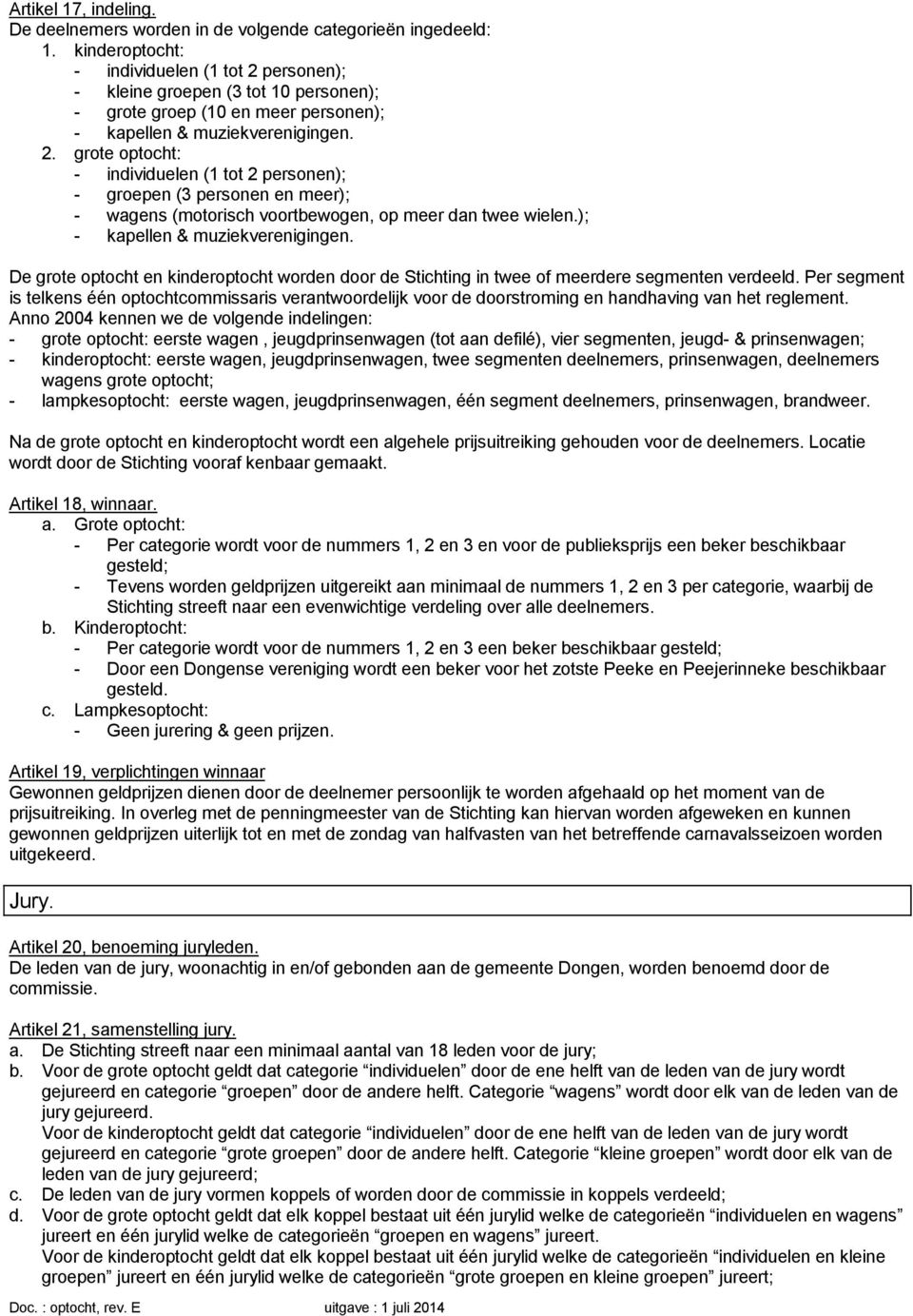 ); - kapellen & muziekverenigingen. De grote optocht en kinderoptocht worden door de Stichting in twee of meerdere segmenten verdeeld.