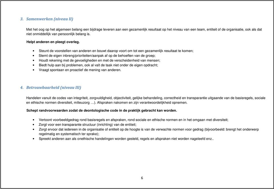 Steunt de voorstellen van anderen en bouwt daarop voort om tot een gezamenlijk resultaat te komen; Stemt de eigen inbreng/prioriteiten/aanpak af op de behoeften van de groep; Houdt rekening met de