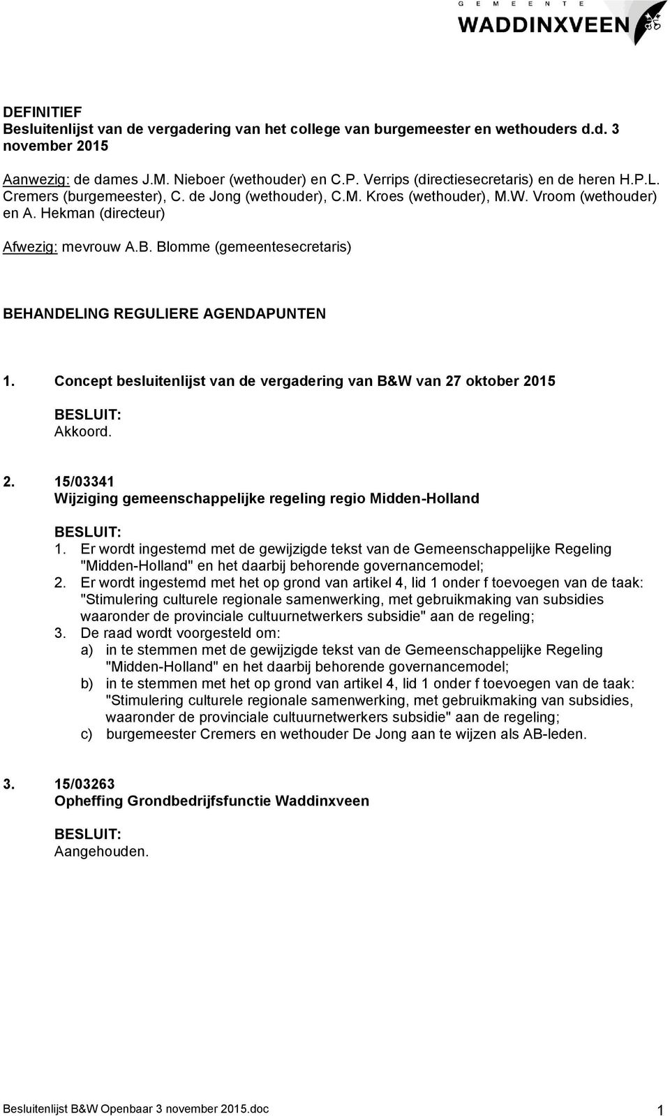 Blomme (gemeentesecretaris) BEHANDELING REGULIERE AGENDAPUNTEN 1. Concept besluitenlijst van de vergadering van B&W van 27 oktober 2015 Akkoord. 2. 15/03341 Wijziging gemeenschappelijke regeling regio Midden-Holland 1.