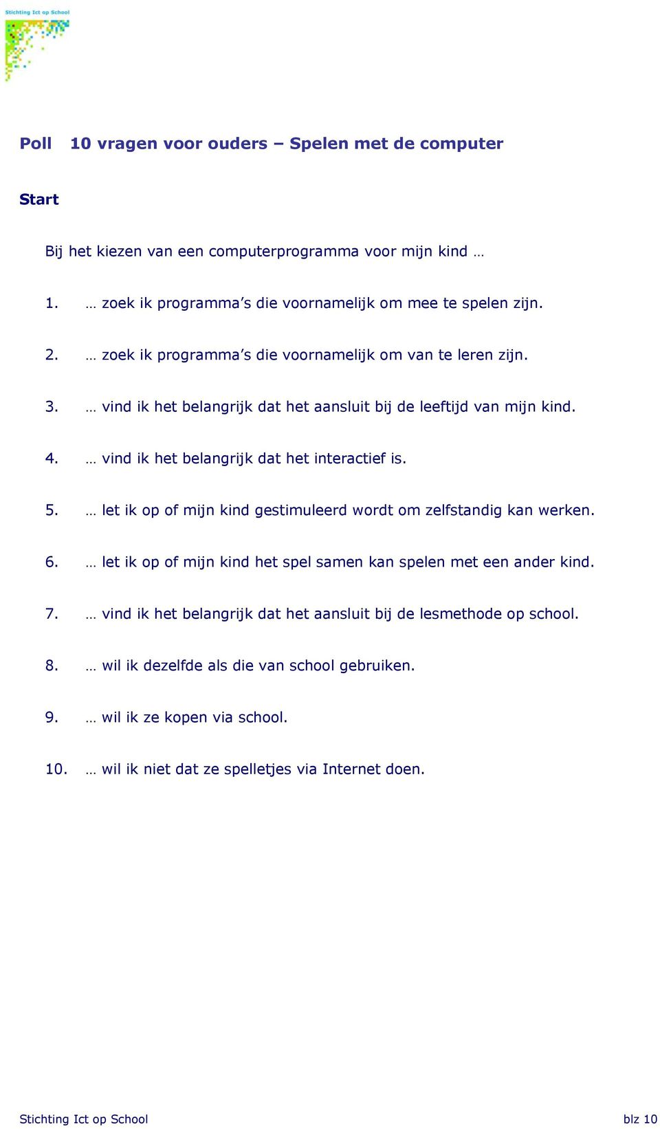 let ik op of mijn kind gestimuleerd wordt om zelfstandig kan werken. 6. let ik op of mijn kind het spel samen kan spelen met een ander kind. 7.