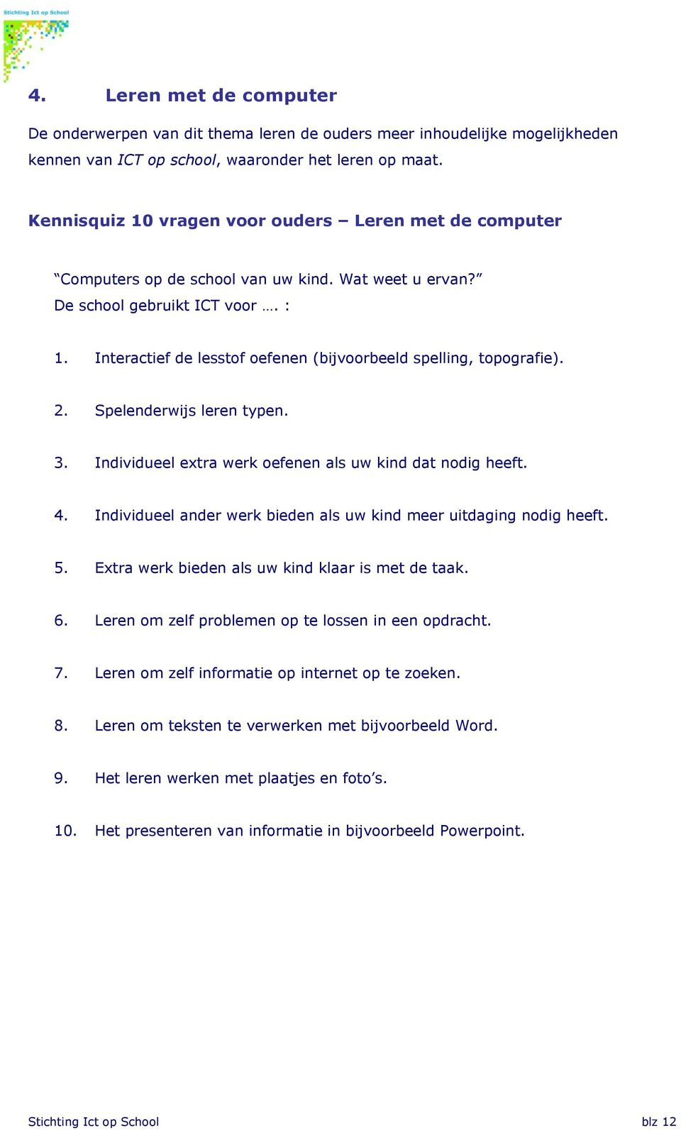 Interactief de lesstof oefenen (bijvoorbeeld spelling, topografie). 2. Spelenderwijs leren typen. 3. Individueel extra werk oefenen als uw kind dat nodig heeft. 4.