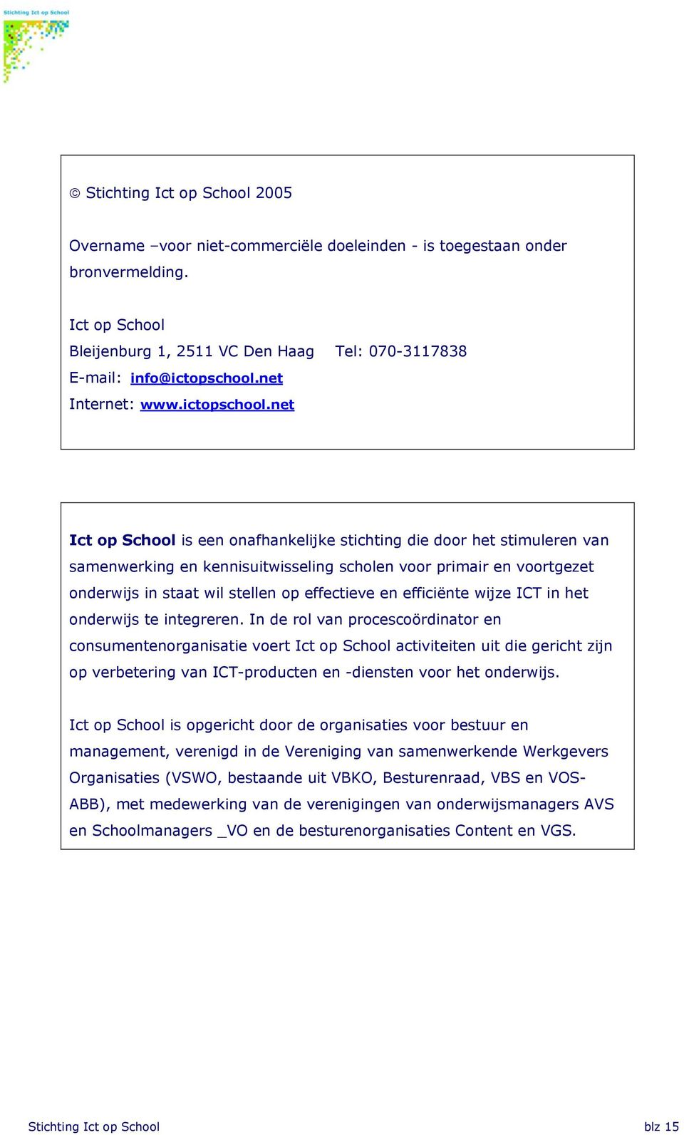 net Ict op School is een onafhankelijke stichting die door het stimuleren van samenwerking en kennisuitwisseling scholen voor primair en voortgezet onderwijs in staat wil stellen op effectieve en