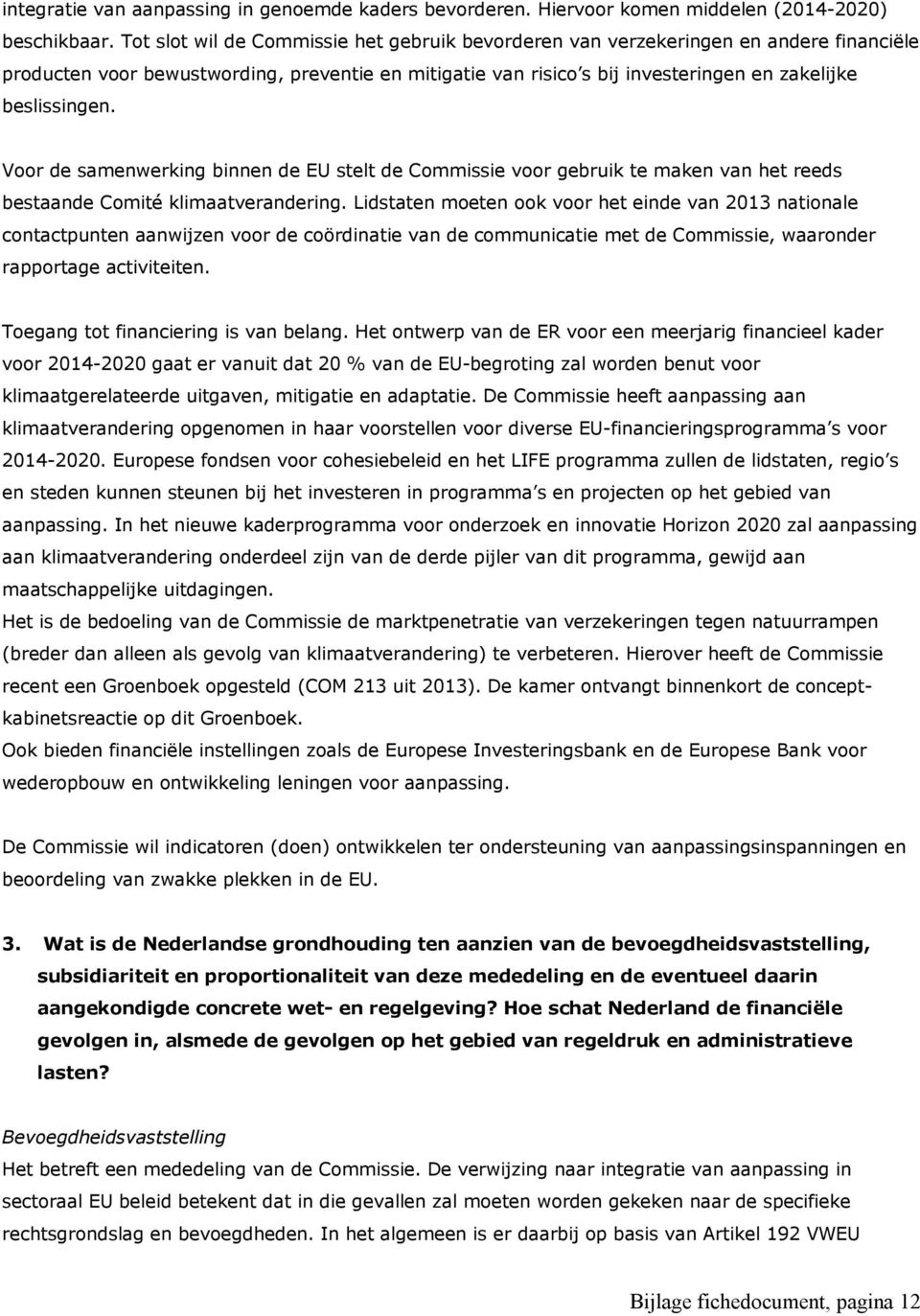 Voor de samenwerking binnen de EU stelt de Commissie voor gebruik te maken van het reeds bestaande Comité klimaatverandering.