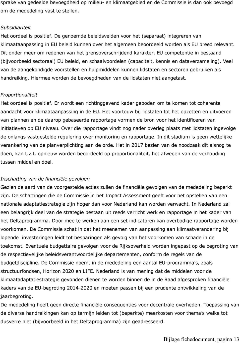 Dit onder meer om redenen van het grensoverschrijdend karakter, EU competentie in bestaand (bijvoorbeeld sectoraal) EU beleid, en schaalvoordelen (capaciteit, kennis en dataverzameling).