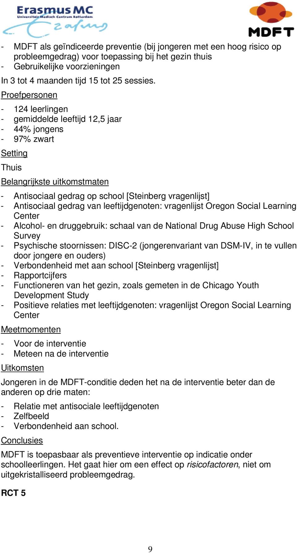 gedrag van leeftijdgenoten: vragenlijst Oregon Social Learning Center - Alcohol- en druggebruik: schaal van de National Drug Abuse High School Survey - Psychische stoornissen: DISC-2 (jongerenvariant