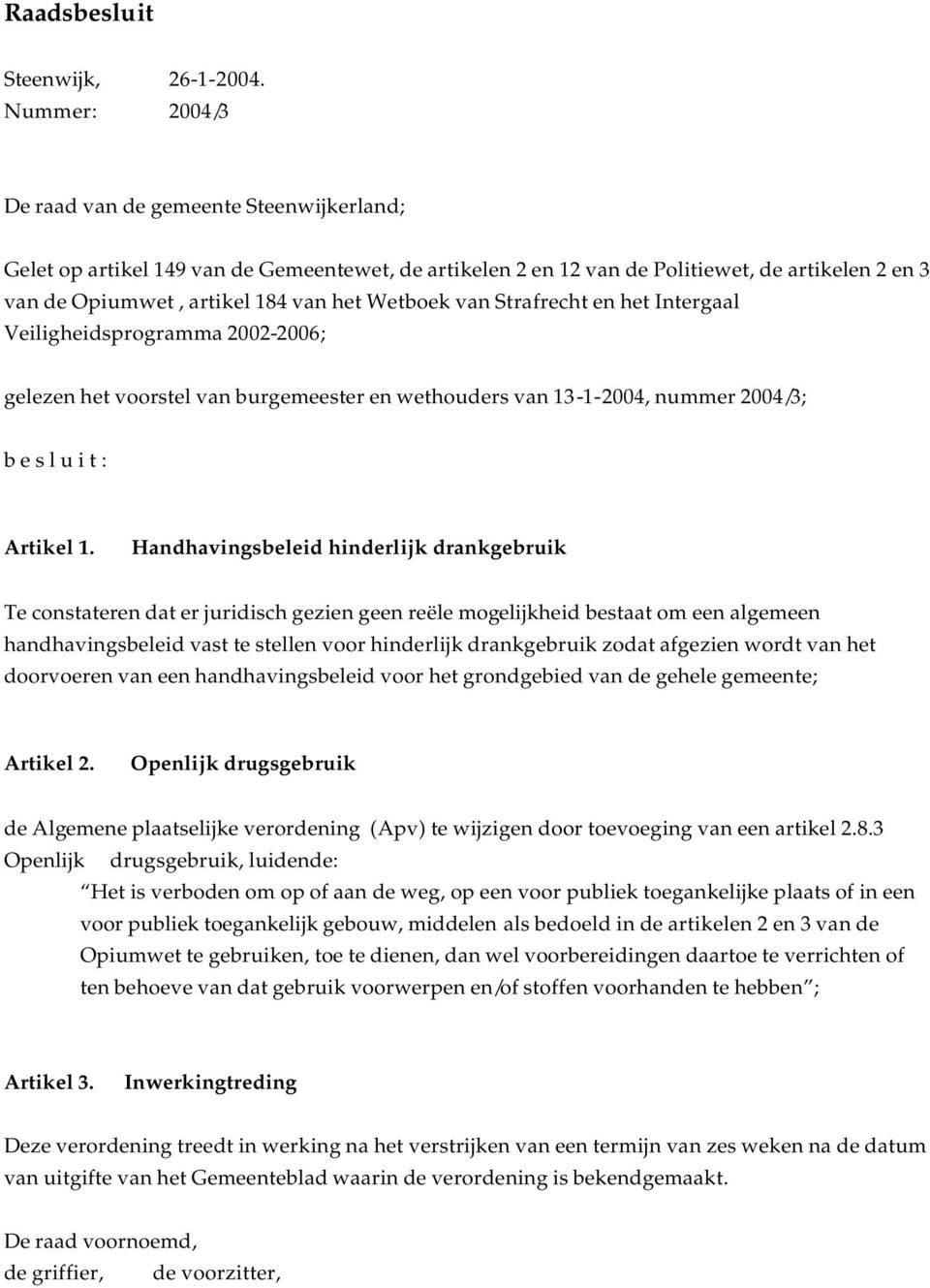 Wetboek van Strafrecht en het Intergaal Veiligheidsprogramma 2002-2006; gelezen het voorstel van burgemeester en wethouders van 13-1-2004, nummer 2004/3; b e s l u i t : Artikel 1.