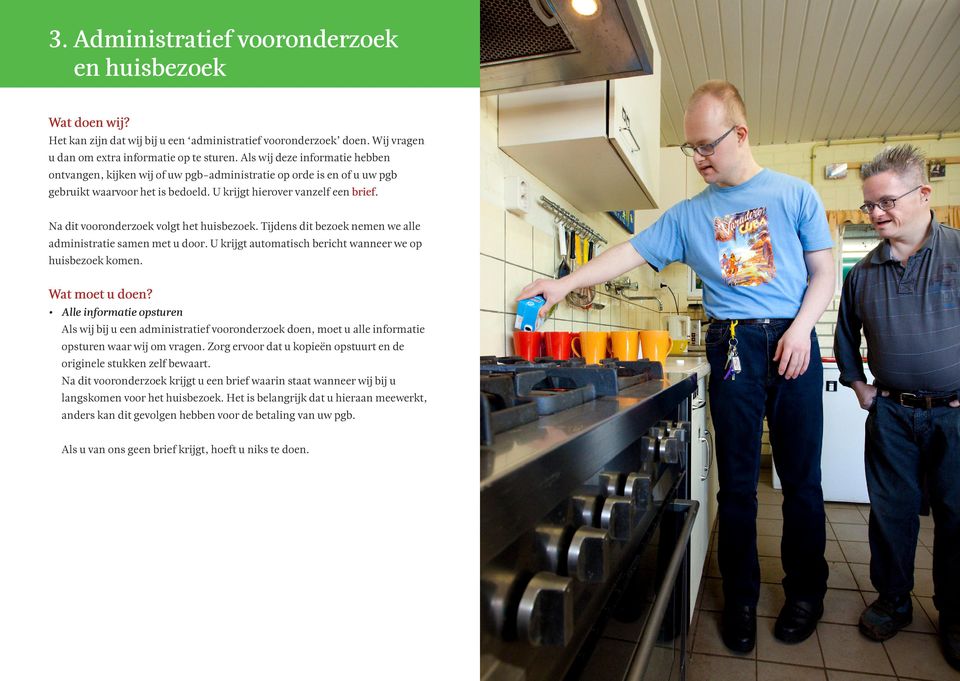 Na dit vooronderzoek volgt het huisbezoek. Tijdens dit bezoek nemen we alle administratie samen met u door. U krijgt automatisch bericht wanneer we op huisbezoek komen.