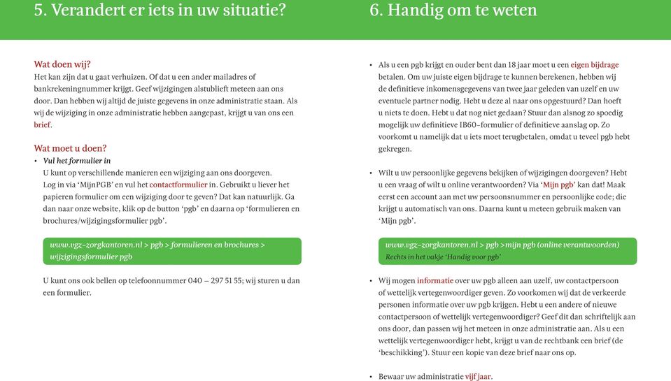 Als wij de wijziging in onze administratie hebben aangepast, krijgt u van ons een brief. Vul het formulier in U kunt op verschillende manieren een wijziging aan ons doorgeven.