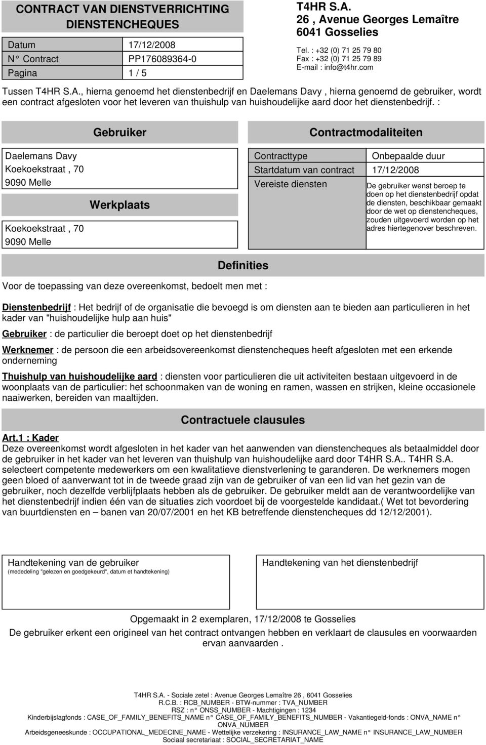 : Daelemans Davy Koekoekstraat, 70 9090 Melle Koekoekstraat, 70 9090 Melle Gebruiker Werkplaats Definities Contracttype Contractmodaliteiten Onbepaalde duur Startdatum van contract 17/12/2008