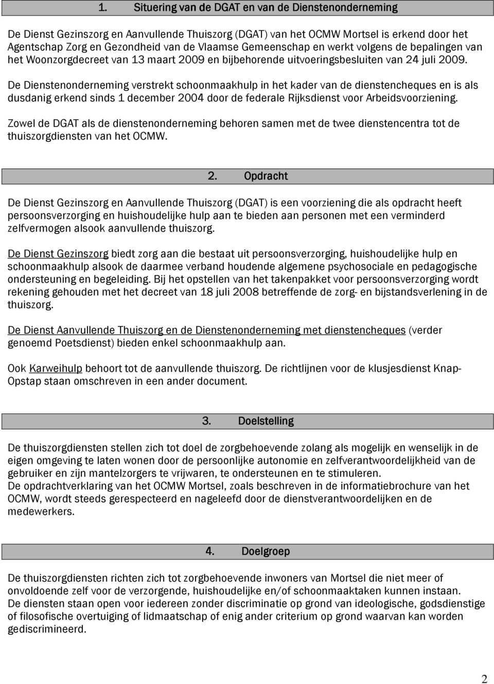 De Dienstenonderneming verstrekt schoonmaakhulp in het kader van de dienstencheques en is als dusdanig erkend sinds 1 december 2004 door de federale Rijksdienst voor Arbeidsvoorziening.