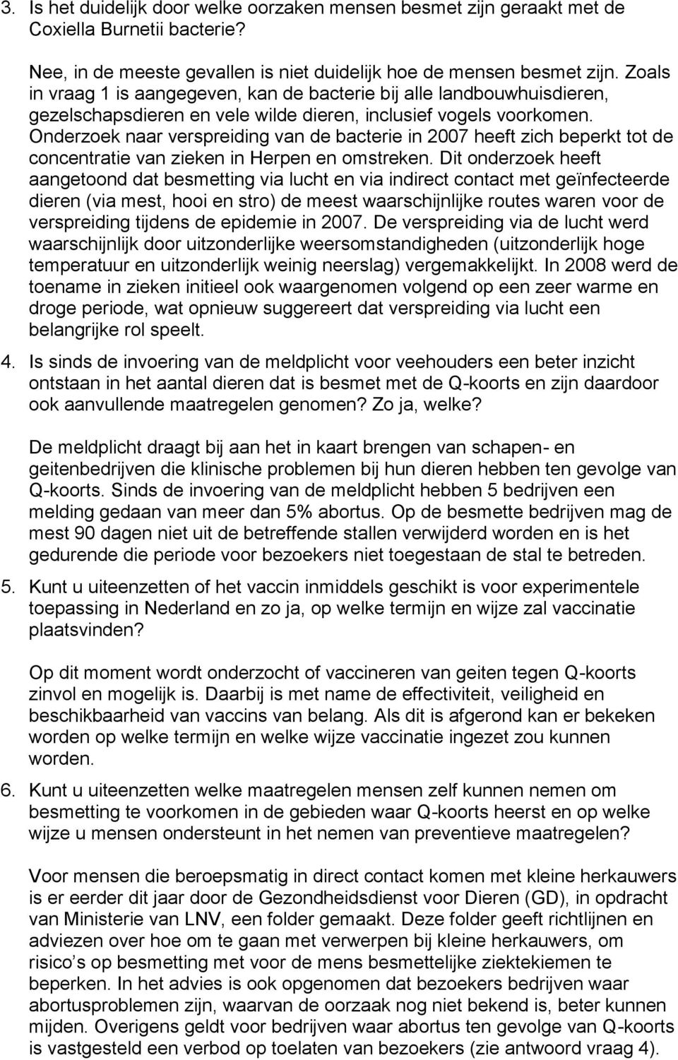 Onderzoek naar verspreiding van de bacterie in 2007 heeft zich beperkt tot de concentratie van zieken in Herpen en omstreken.