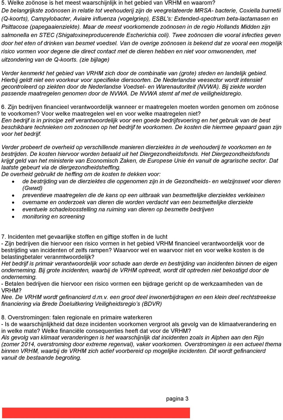 beta-lactamasen en Psittacose (papegaaienziekte). Maar de meest voorkomende zoönosen in de regio Hollands Midden zijn salmonella en STEC (Shigatoxineproducerende Escherichia coli).