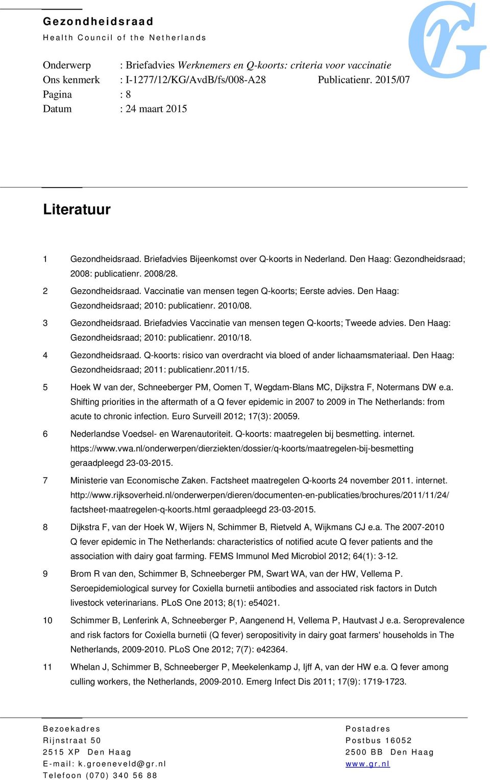 2 Gezondheidsraad. Vaccinatie van mensen tegen Q-koorts; Eerste advies. Den Haag: Gezondheidsraad; 2010: publicatienr. 2010/08. 3 Gezondheidsraad.